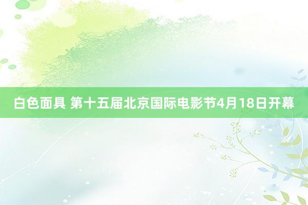 白色面具 第十五届北京国际电影节4月18日开幕