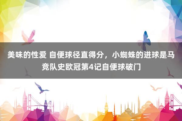 美味的性爱 自便球径直得分，小蜘蛛的进球是马竞队史欧冠第4记自便球破门